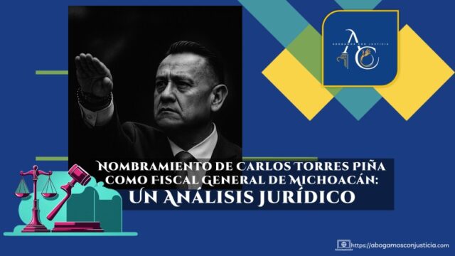 Nombramiento de Carlos Torres Piña como Fiscal General de Michoacán: Un Análisis Jurídico